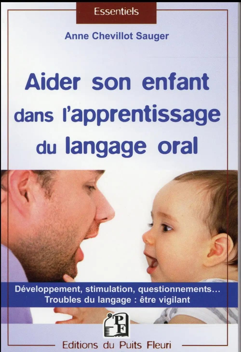 Aider son enfant dans l'apprentissage du langage oral : développement, stimulation, questionnements, troubles du langage, être vigilant : guide pratique de l'apprentissage oral chez le jeune enfant, 0 à 5 ans