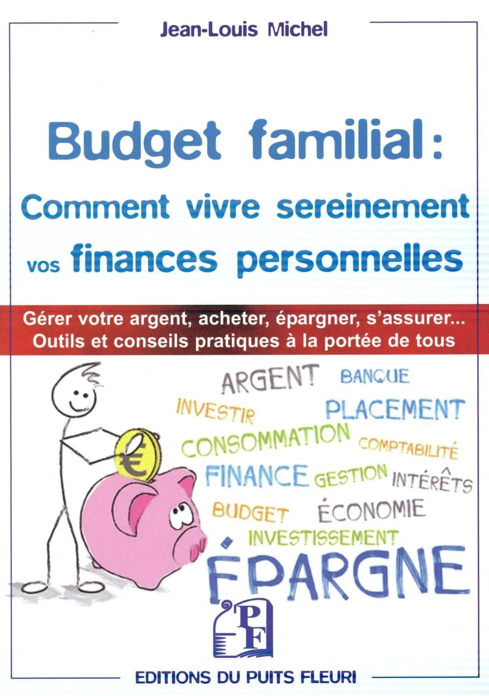 Budget familial, comment vivre sereinement vos finances personnelles ? : des outils et des conseils pratiques à la portée de tous
