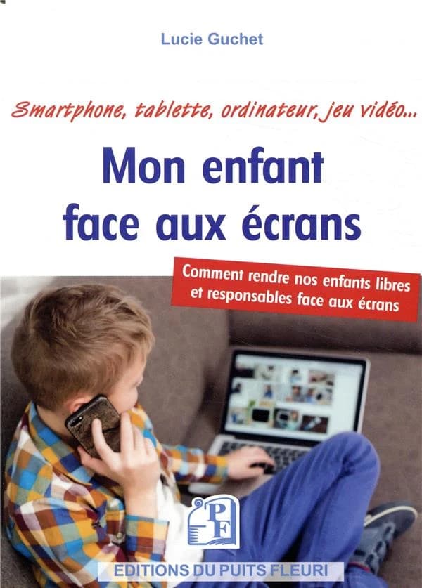 Mon enfant face aux écrans : smartphone, tablette, ordinateur, jeu video