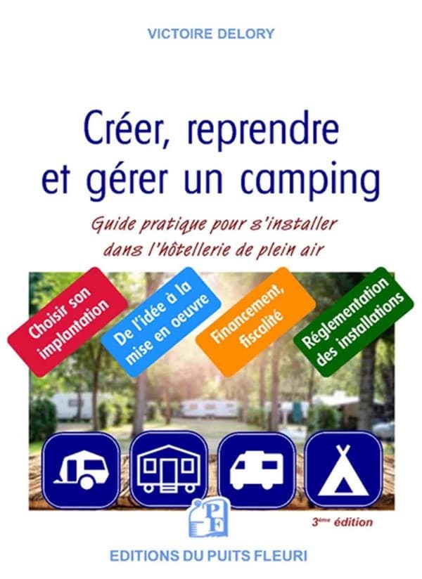 Créer, reprendre et gérer un camping : guide pratique pour s'installer dans l'hôtellerie de plein air (3e éd.) Victoire Delory