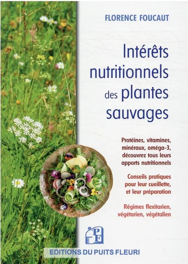 Intérêts nutritionnels des plantes sauvages : protéines, vitamines, minéraux, oméga-3, découvrez tous leurs apports nutritionnels : conseils pratiques pour leur cueillette et leur préparation : régime flexitarien, végétarien, végétalien