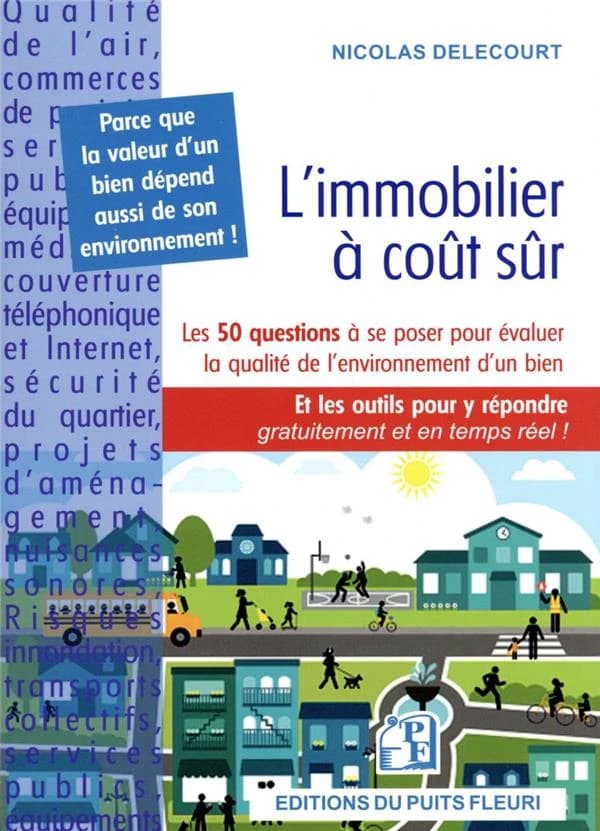 L'immobilier à coup sûr : les 50 questions à se poser pour évaluer la qualité de l'environnement d'un bien : et les outils pour y répondre gratuitement et en temps réel !