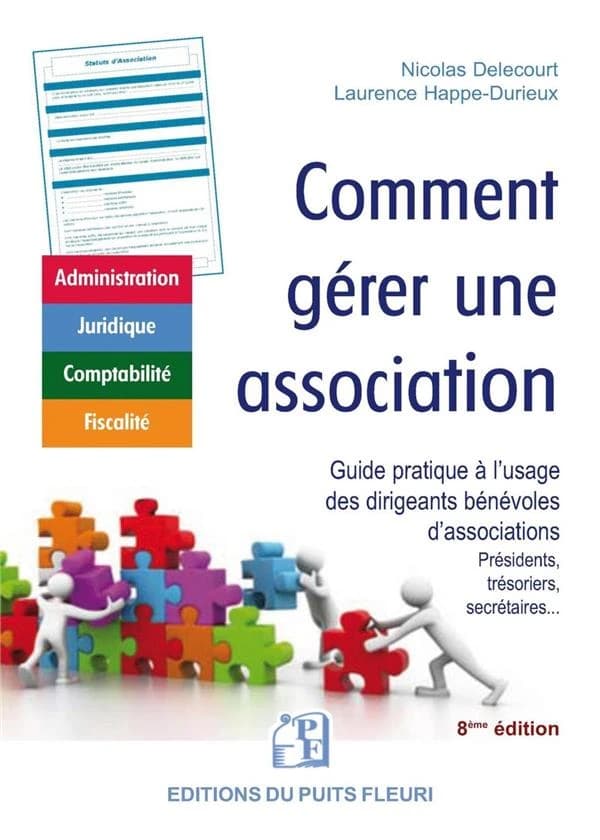 Comment gérer une association : guide à l'usage des dirigeants bénévoles d'associations... (8e éd.) Nicolas Delecourt, Laurence Happe-Durieux