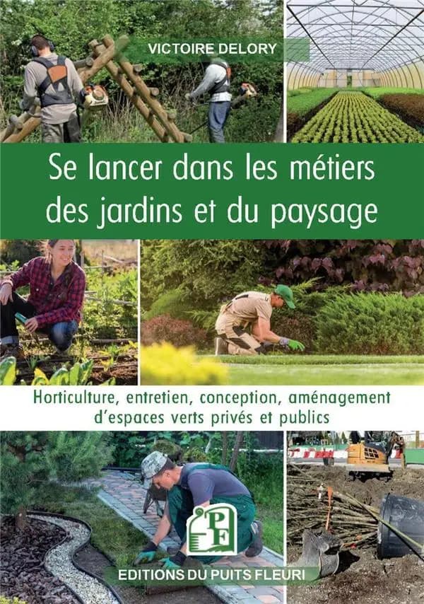 Se lancer dans les métiers des jardins et du paysage : Horticulture, entretien, conception, aménagement d'espaces verts privés et publics
