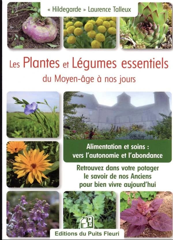 Les plantes et légumes essentiels du Moyen âge à nos jours : retrouver dans votre potager le savoir de nos anciens pour bien vivre aujourd'hui