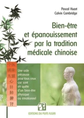Bien-être et épanouissement par la tradition médicale chinoise : une aide précieuse pour tous ceux qui sont en quête d'un bien-être physique ou émotionnel (2e éd.) Pascal Huart, Calvin Cambridge