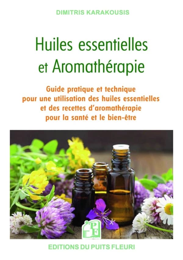 Huiles essentielles et aromathérapie : un guide pratique d'utilisation des huiles essentielles et des recettes d'aromathérapie pour la santé et le bien-être