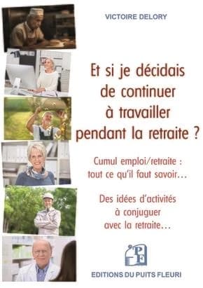 Et si je décidais de continuer à travailler pendant la retraite ? : cumul emploi retraite, tout ce qu'il faut savoir