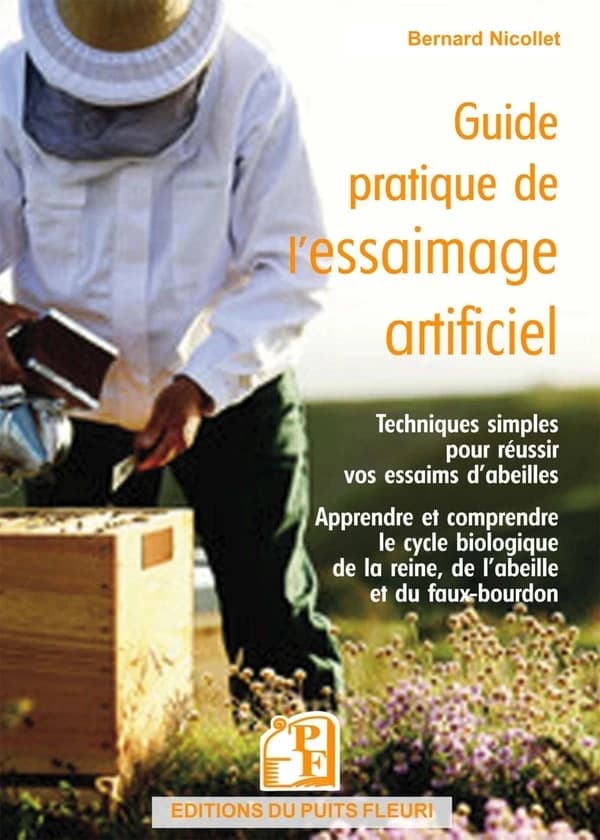 Guide pratique de l'essaimage artificiel : techniques simples pour réussir vos essaims d'abeilles : apprendre et comprendre le cycle biologique de la reine, de l'abeille et du faux-bourdon