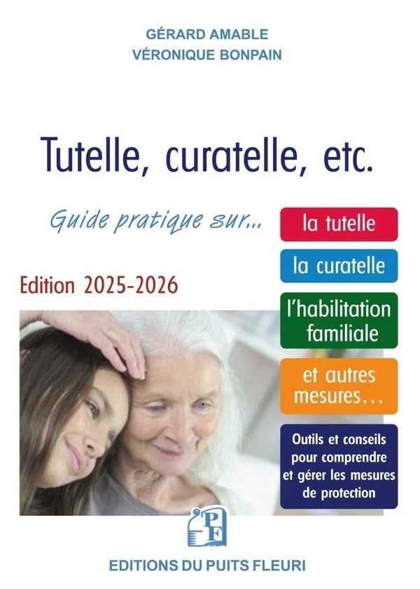 Tutelle, curatelle... : guide juridique et pratique sur la tutelle, la curatelle, l'habilitation familiale, et autres mesures (6e éd., 2025-2026) Gérard Amable, Véronique Bonpain