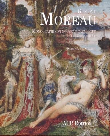Gustave Moreau : monographie et nouveau catalogue de l'oeuvre achevé