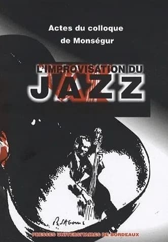 L'improvisation du jazz : actes du 2e Colloque de Monségur du 2 juillet 2004...