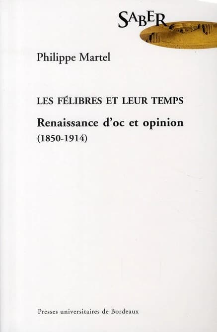 Les félibres et leur temps : renaissance d'oc et opinion (1850-1914)
