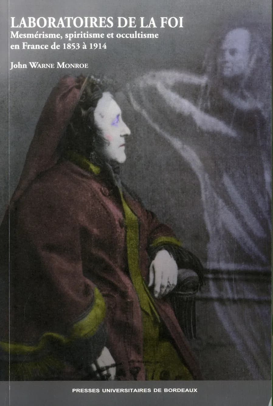 Laboratoires de la foi : mesmérisme, spiritisme et occultisme en France de 1853 à 1914