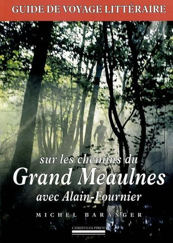 Sur les chemins du "Grand Meaulnes" avec Alain-Fournier : guide de voyage littéraire