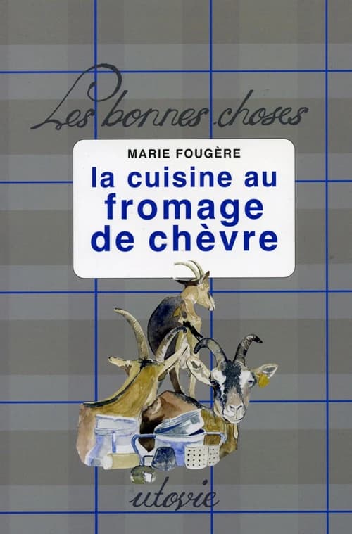 La cuisine au fromage de chèvre ([Nouvelle éd. revue et augmentée]) Marie Fougère