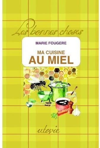 Ma cuisine au miel (Nouvelle éd. revue et augmentée) Marie Fougère
