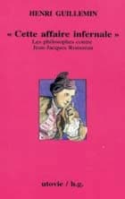 Cette affaire infernale : l'affaire Jean-Jacques Rousseau, David Hume : 1766 ([Reproduction en fac-similé]) Henri Guillemin