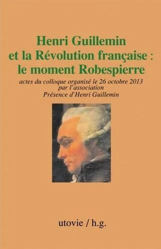 Henri Guillemin et la Révolution française : le moment Robespierre : actes du colloque... [Institut catholique de Paris], le 26 octobre 2013