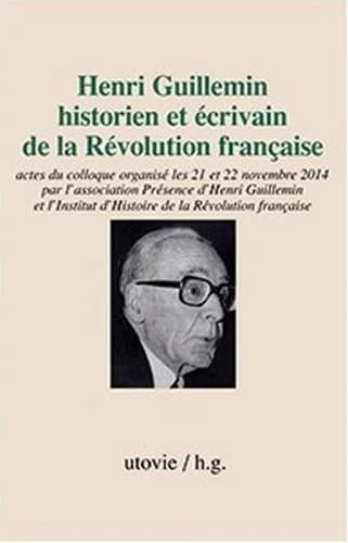 Henri Guillemin historien et écrivain de la Révolution française : actes du colloque organisé les 21 et 22 novembre 2014