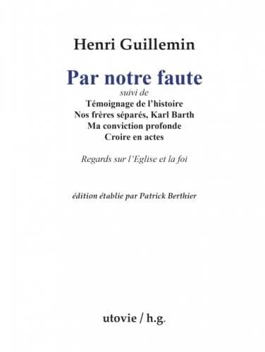 Par notre faute ; suivi de Témoignage de l'histoire, Nos frères séparés, Karl Barth... : regards sur l'Église et la foi