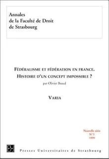 Annales de la Faculté de droit de Strasbourg, tome 3 : Fédéralisme et fédération en France - Histoire d'un concept impossible ?