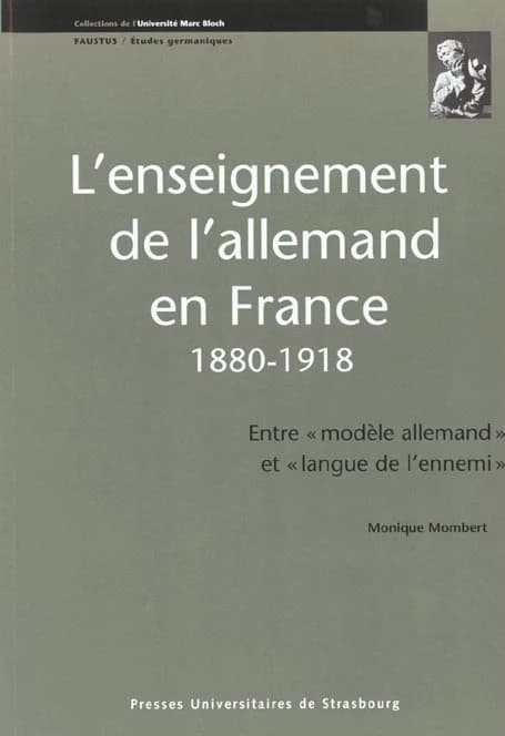 L'enseignement de l'allemand en France, 1880-1918 : entre "modèle allemand" et "langue de l'ennemi"