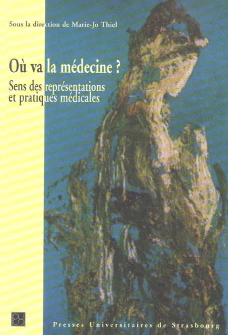 Où va la médecine ? : sens des représentations et pratiques médicales