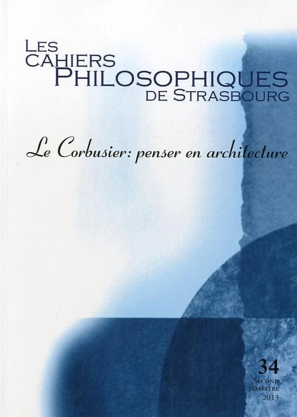 Les cahiers philosophiques de Strasbourg n.34 : Le Corbusier ; penser en architecture
