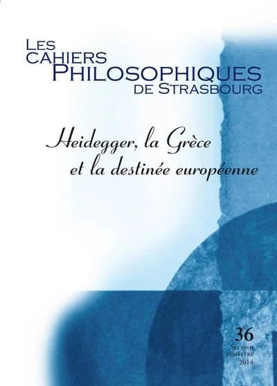 Les cahiers philosophiques de Strasbourg n.36 : Heidegger, la Grèce et la destinée européenne
