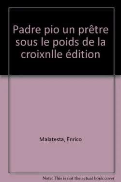 Padre Pio : un prêtre sous le poids de la croix (2è éd.) Enrico Malatesta, aut. ; traduit de l'italien par Lucie Samsoen ; préface de l'abbé René Laurentin