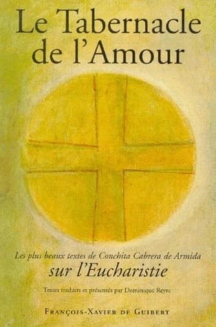 Le tabernacle de l'amour : les plus beaux textes de Conchita Cabrera de Armida sur l'Eucharistie