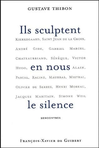 Ils sculptent en nous le silence : rencontres : Kierkegaard, saint Jean de la Croix, André Gide... [et al.]