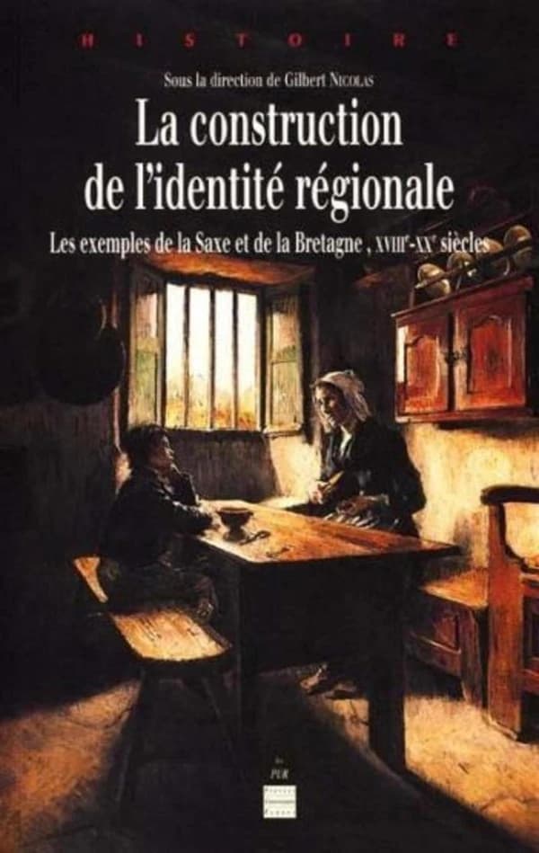 La construction de l'identité régionale : les exemples de la Saxe et de la Bretagne, XVIIIe-XXe siècle : [actes d'un colloque franco-allemand, Rennes, 19-20 novembre 1999]