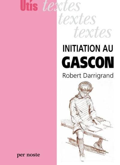 Initiation au gascon (5e éd. revue et corrigée) Robert Darrigrand,...