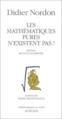 Les mathématiques pures n'existent pas ! : mathématiques et société (Ed. rev. et augm.) Didier Nordon ; dessins de Michel Mendès France