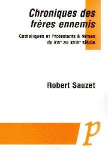 Chroniques des frères ennemis : catholiques et protestants à Nîmes du XVIe au XVIIIe siècle