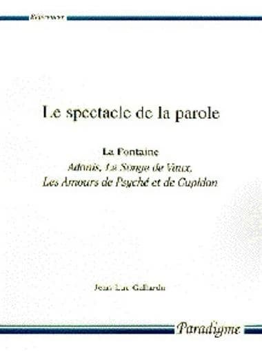 Le spectacle de la parole : La Fontaine, "Adonis", "Le songe de Vaux", "Les amours de Psyché et de Cupidon"