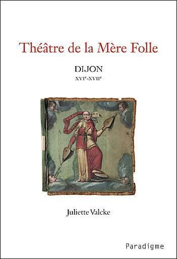 Théâtre de la Mère folle de Dijon : XVIe-XVIIe siècles