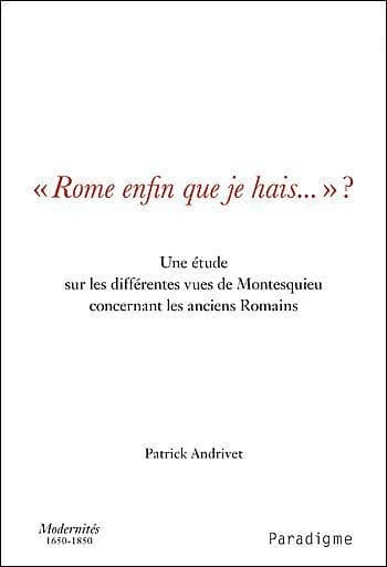 "Rome enfin que je hais" ? : une étude sur les différentes vues de Montesquieu concernant les anciens Romains