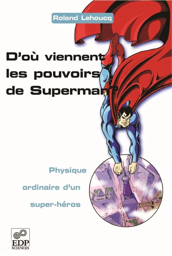 D'où viennent les pouvoirs de Superman ? : physique ordinaire d'un super-héros