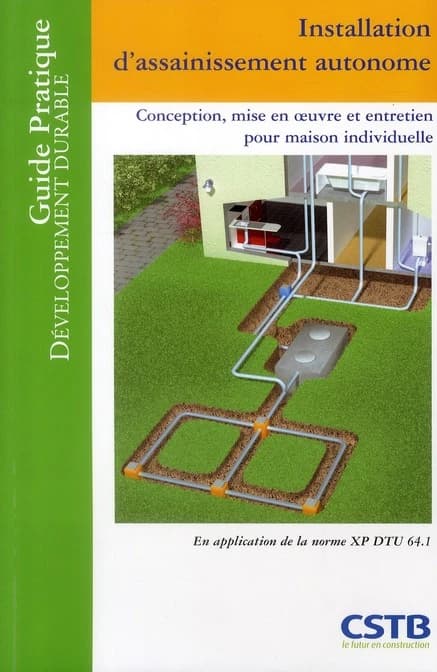 Installation d'assainissement autonome : conception, mise en oeuvre et entretien pour maison individuelle : en application de la norme XP DTU 64.1