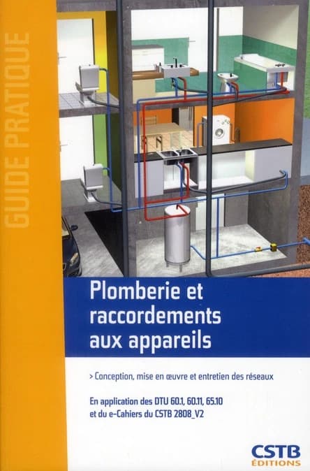 Plomberie et raccordements aux appareils : conception, mise en oeuvre et entretien des réseaux : en application des DTU 60.1, 60.11, 65.10 et du e-cahiers du CSTB 2808-V2