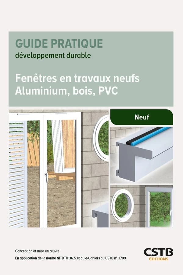Fenêtres en travaux neufs : aluminium, bois, PVC : en application de la norme NF DTU 36.5 et du e-Cahiers du CSTB n° 3709