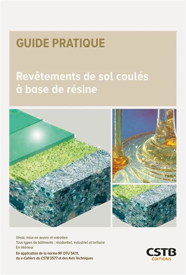 Revêtements de sol coulés à base de résine : choix, mise en oeuvre et entretien, tous types de bâtiments, résidentiel, industriel et tertiaire... : en application de la norme NF DTU 54.1, du e-cahiers du CSTB n° 3577_V3 et des avis techniques
