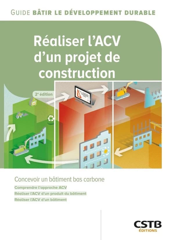 Réaliser l'ACV d'un projet de construction : concevoir un bâtiment bas carbone (2e édition, mise à jour) auteurs, Jean-Luc Chevalier, Alexandra Lebert, Gwenn Le Seac'h ; illustrations, Sciences & Co ; photographies, Alexandra Lebert