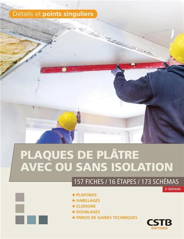 Plaques de plâtre avec ou sans isolation : 149 fiches, 16 étapes, 173 schémas : en application des documents ci-après : NF DTU 25.41, 25.42, avis techniques, documents techniques d'application, e-cahiers du CSTB (2e éd.) [Centre scientifique et technique 