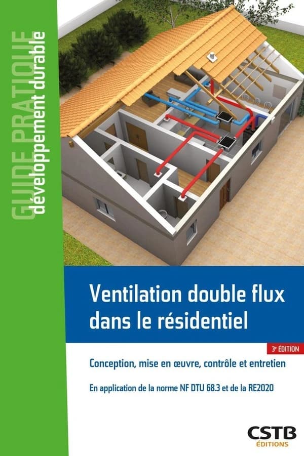 Ventilation double flux dans le résidentiel : conception, mise en oeuvre, contrôle et entretien (3e éd.) Anne-Marie Bernard