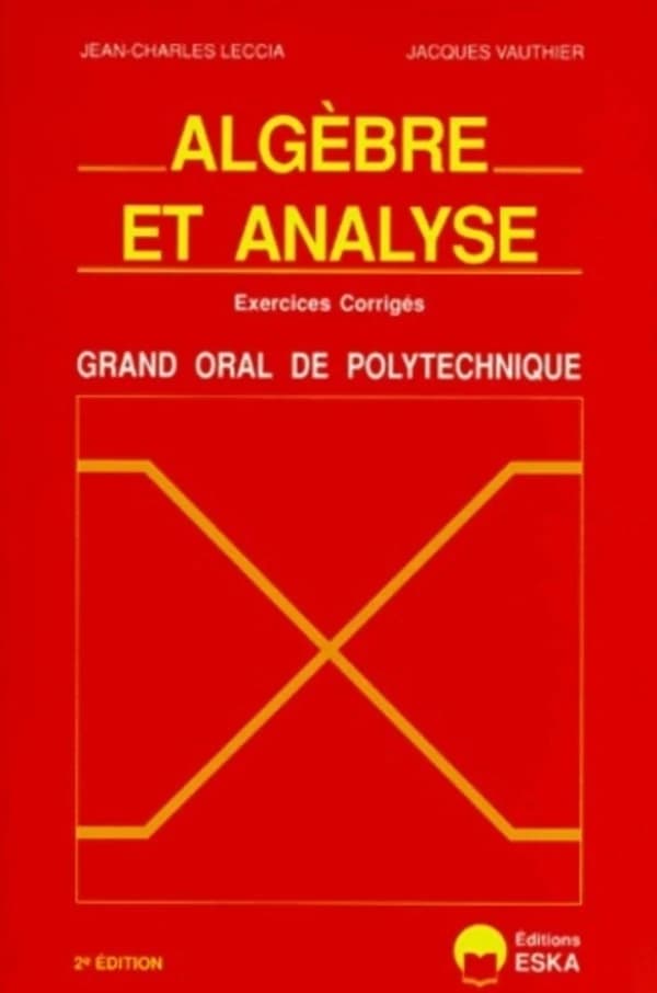 Algèbre et analyse : exercices corrigés, grand oral de l'Ecole polytechnique