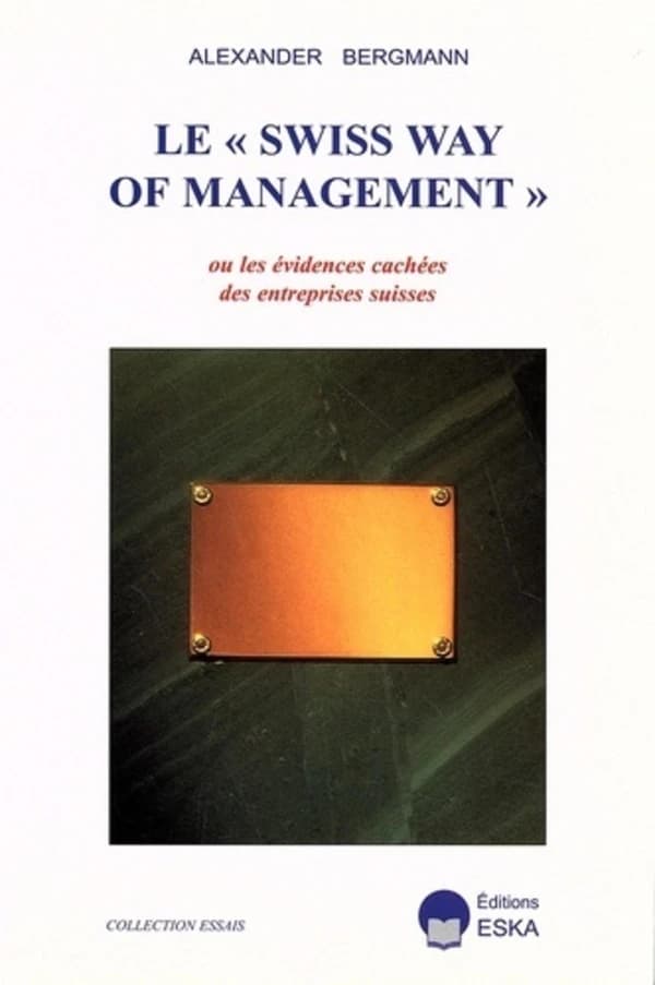 Le swiss way of management ou Les évidences cachées des entreprises suisses : ce qui fait marcher les entreprises suisses et ce qui leur pose problème